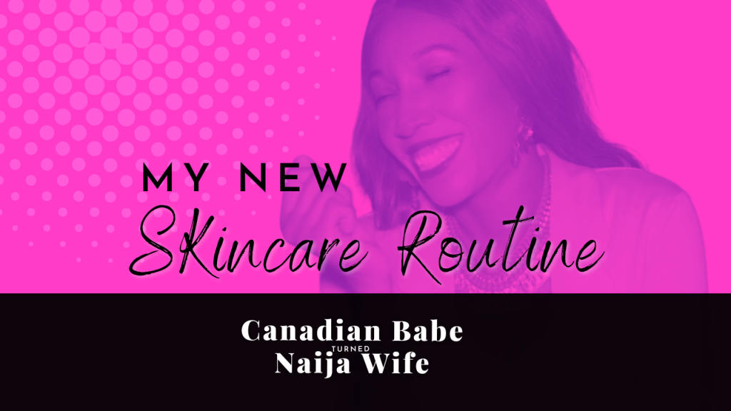 Chevaunne Shine | Canadian babe turned Naija Wife | My new skincare routine