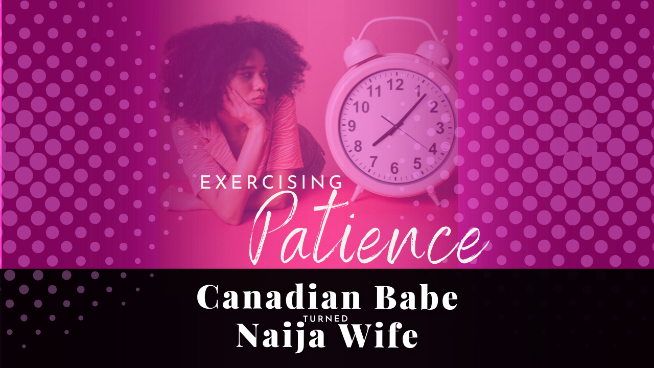 Chevaunne Shine | Canadian Babe Turned Naija Wife | rcultivate a spirit of patience